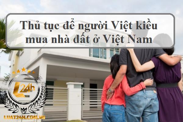 Thủ tục để người Việt Kiều mua bất động sản tại Việt Nam