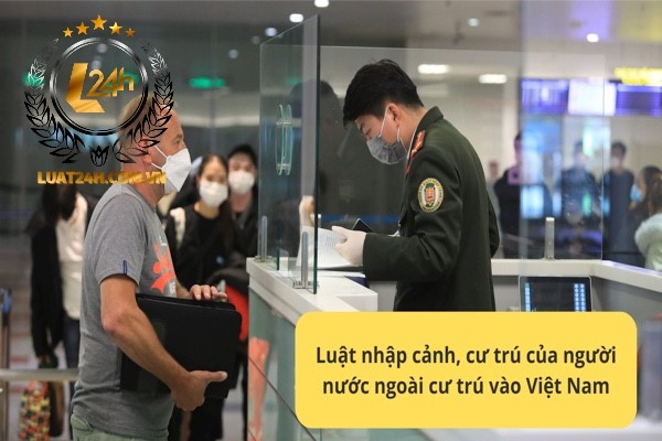 Quy định về nhập cảnh, cư trú của người nước ngoài tài Việt Nam
