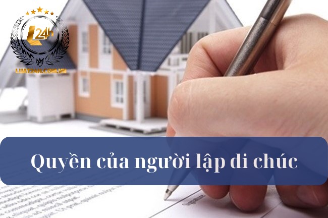 Quyền Của Người Lập Di Chúc Theo Luật định Như Thế Nào Luật L24h 9496