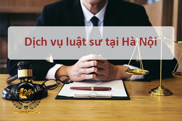 Dịch vụ luật sư giỏi, uy tín tại Hà Nội