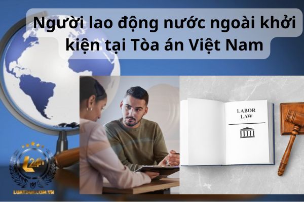 Người lao động nước ngoài khởi kiện tại Tòa án Việt Nam