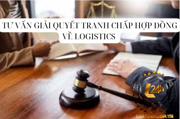 Tư vấn giải quyết tranh chấp hợp đồng về logistics 