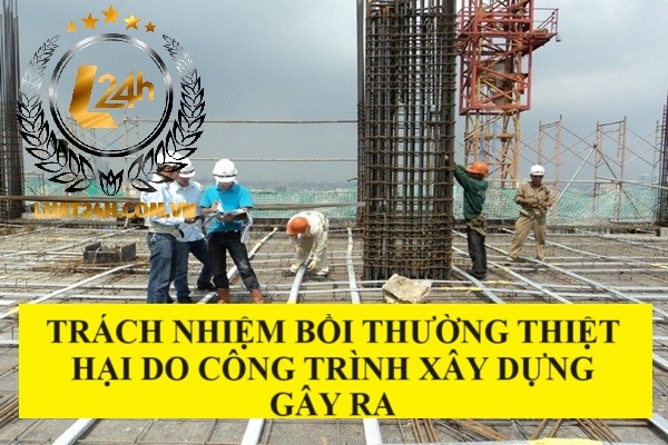 Bồi thường thiệt hại do công trình xây dựng gây ra