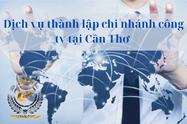 Dịch vụ thành lập chi nhánh doanh nghiệp tại Cần Thơ