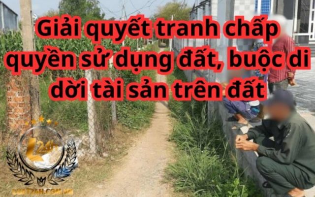 Hướng giải quyết tranh chấp quyền sử dụng đất, buộc di dời tài sản trên đất