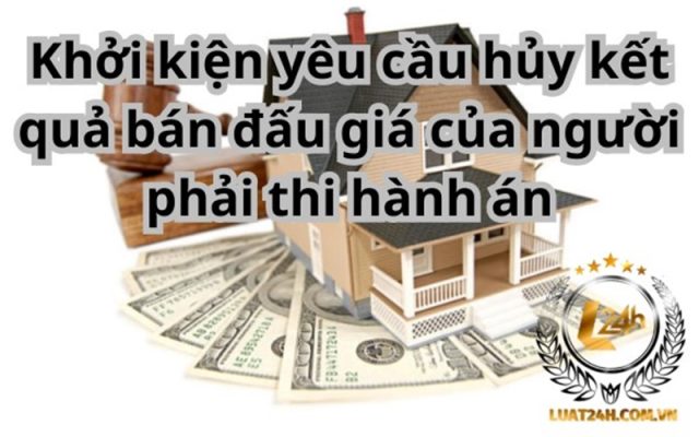 Khởi kiện hủy kết quả bán đấu giá tài sản phải thi hành án