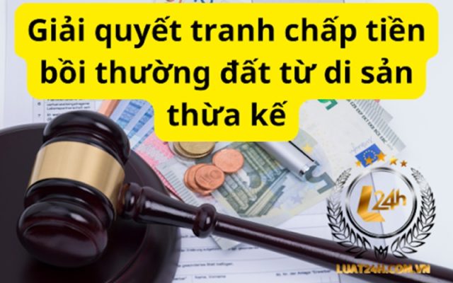 tranh chấp tiền bồi thường đất từ di sản thừa kế