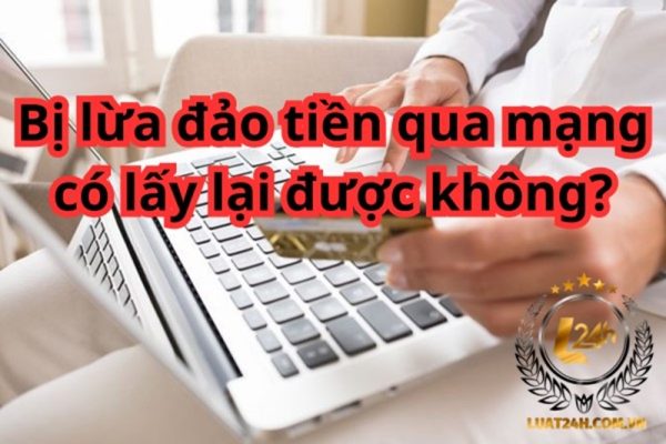 Bị lừa đảo tiền qua mạng có lấy lại được không