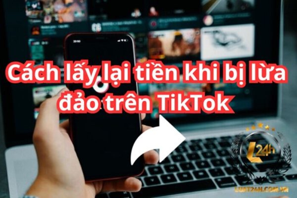 Bị lừa tiền qua Tiktok phải làm sao