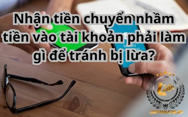 Nhận tiền chuyển nhầm phải làm sao