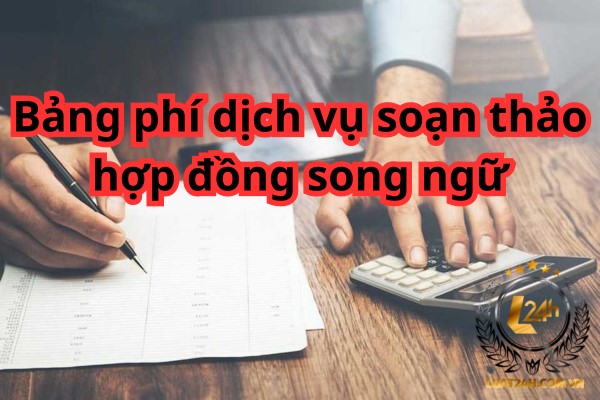 Phí dịch vụ soạn thảo hợp đồng song ngữ hiện nay