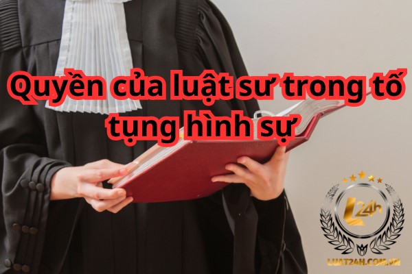 Quyền và nghĩa vụ của luật sư trong tố tụng hình sự