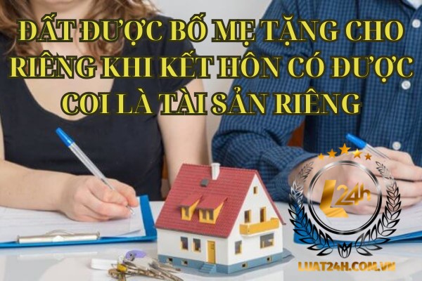 Đất được bố mẹ tặng cho riêng khi kết hôn
